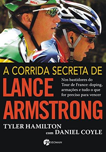 A Corrida Secreta de Lance Armstrong: Nos Bastidores do Tour de France: Doping, Armações e Tudo o Que For Preciso Para Vencer