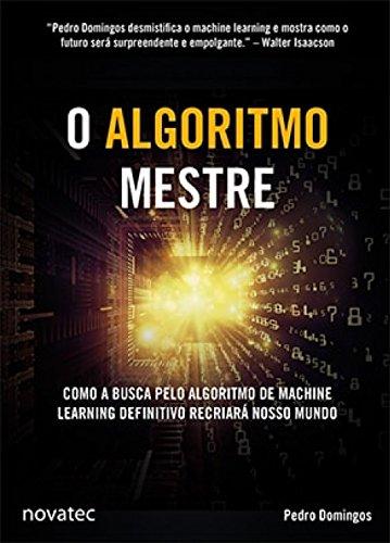 O Algoritmo Mestre: Como a Busca Pelo Algoritmo de Machine Learning Definitivo Recriará Nosso Mundo