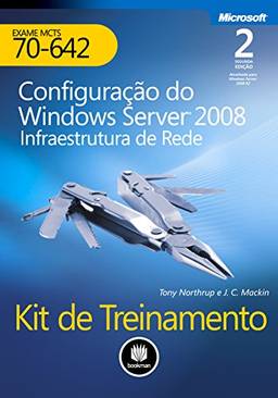 Kit de Treinamento MCTS (Exame 70-642) - Configuração do Windows Server 2008: Infraestrutura de rede (Microsoft)