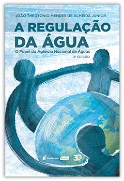 Regulação Da Água, A – O Papel Da Agência Nacional De Águas – 2ª Ed. – 2019