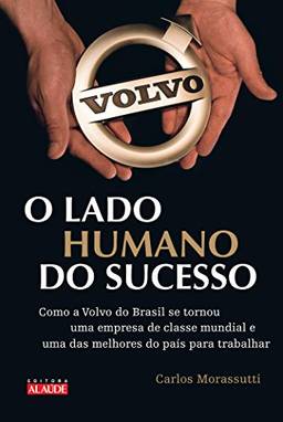 O lado humano do sucesso: Como a Volvo do Brasil se tornou uma empresa de classe mundial e uma das melhores do país para se trabalhar