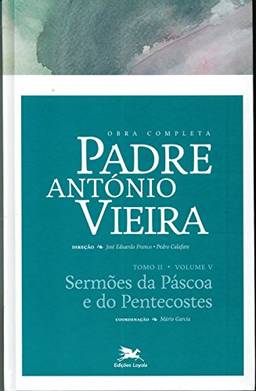 Obra completa Padre António Vieira - Tomo II - Volume V: Tomo II - Volume V: Sermões da Páscoa e do Pentecostes: 10