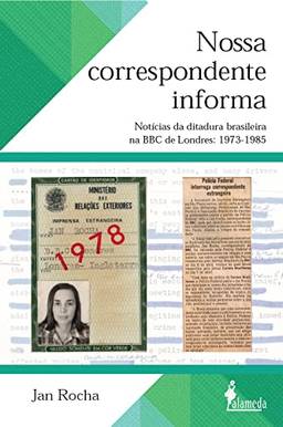 Nossa Correspondente Informa: Notícias da Ditadura Brasileira na BBC de Londres: 1973-1985 (Volume 1)