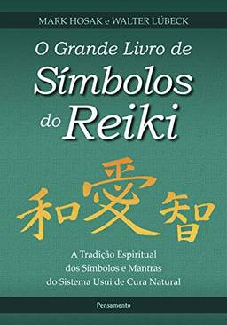 O Grande Livro de Símbolos do Reiki: A Tradição Espiritual dos Símbolos e Mantas do Sistema Usui de Cura Natural