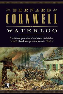 Waterloo: A história de quatro dias, três exércitos e três batalhas. O confronto que deteve Napoleão