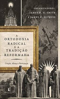 Ortodoxia Radical E A Tradição Reformada: Criação, Aliança e Participação