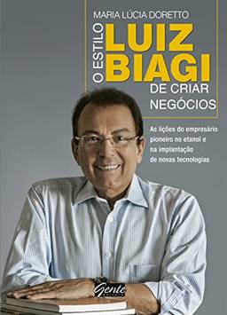 O estilo Biagi de criar negócios: As lições do empresário pioneiro no etanol e na implantação de novas tecnologias