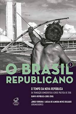 O Brasil Republicano: O tempo da Nova República (Vol. 5): Da transição democrática à crise política de 2016