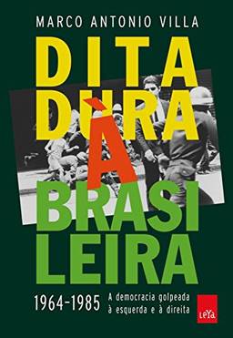 Ditadura À Brasileira: 1964 - 1985 - A democracia golpeada à esquerda e à direita