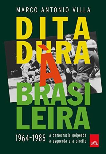Ditadura À Brasileira: 1964 - 1985 - A democracia golpeada à esquerda e à direita