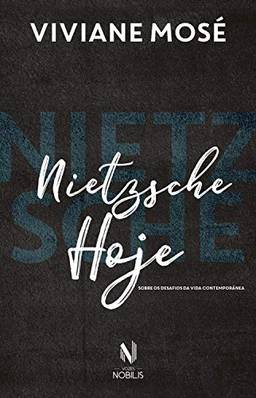 Nietzsche hoje: Sobre os desafios da vida contemporânea (Nobilis)