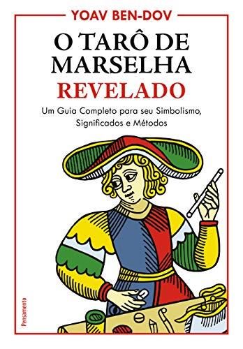 O Tarô de Marselha Revelado: Um Guia Completo para o seu Simbolismo, Significados e Métodos