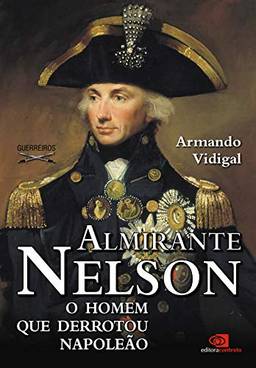 Almirante Nelson - o homem que derrotou Napoleão
