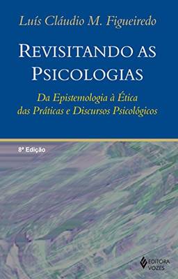 Revisitando as psicologias: Da epistemologia à ética das práticas e discursos psicológicos