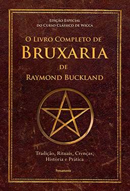 O Livro Completo de Bruxaria de Raymon Buckland: Tradição, Rituais, Crenças, História e Prática
