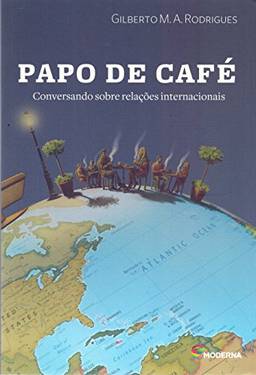 Papo de Café. Conversando Sobre Relações Internacionais - Coleção Polêmica