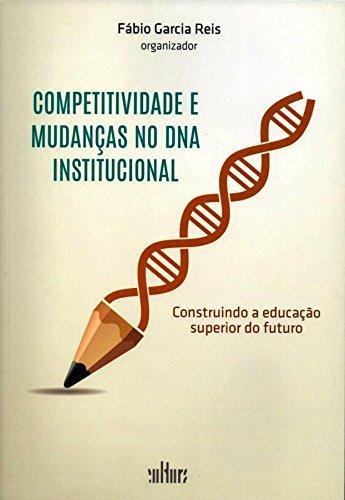 Competitividade e Mudanças no DNA Institucional. Construindo a Educação Superior do Futuro
