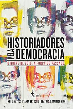 Historiadores pela democracia: O golpe de 2016 e a força do passado