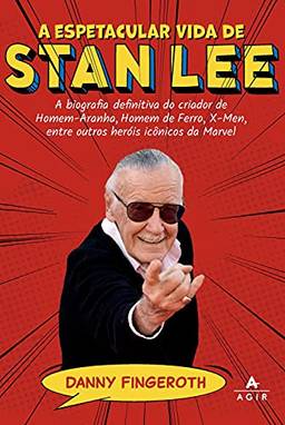 A espetacular vida de Stan Lee: A biografia definitiva do criador de Homem-Aranha, Homem de Ferro, X-Men, entre outros heróis icônicos da Marvel