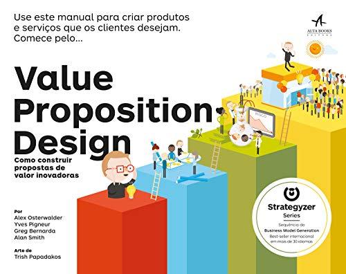 Value Proposition Design: Como construir propostas de valor inovadoras