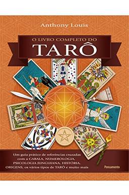 O Livro Completo do Tarô: Um Guia Prático de Referências Cruzadas com a Cabala, Numerologia, Psicologia Junguiana, História, Origens, os Vários Tipos de Tarô e muito mais