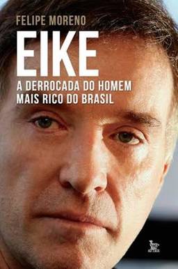 Eike - A Derrocada Do Homem Mais Rico Do Brasil