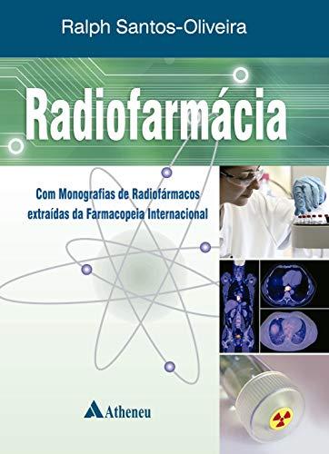 Radiofarmácia - Com Monografias de Radiofármacos Extraídas da Farmacopeia Internacional