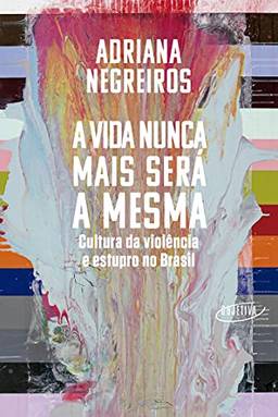 A vida nunca mais será a mesma: Cultura da violência e estupro no Brasil