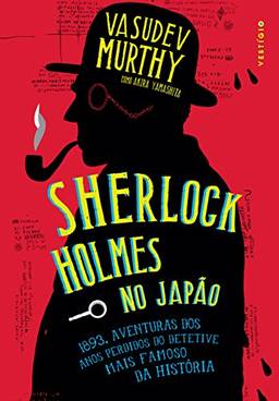 Sherlock Holmes no Japão: 1893, aventuras dos anos perdidos no detetive mais famoso da história
