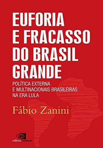 Euforia e fracasso do Brasil grande: política externa e multinacionais brasileiras da Era Lula