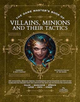 The Game Master's Book of Villains, Minions and Their Tactics: Epic New Antagonists for Your Pcs, Plus New Minions, Fighting Tactics, and Guidelines ... Original Bbegs for 5th Edition RPG Adventures