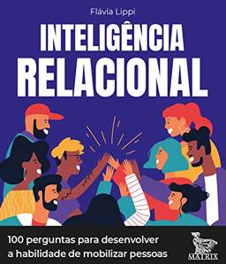 Inteligência relacional: 100 perguntas para desenvolver a habilidade de mobilizar pessoas