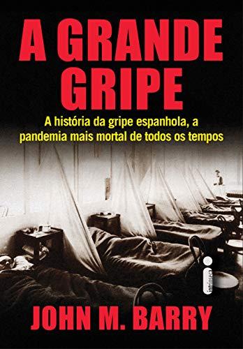 A Grande Gripe: A História da Gripe Espanhola, a Pandemia Mais Mortal de Todos os Tempos