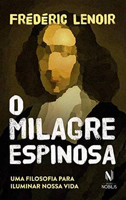 O Milagre Espinosa: Uma filosofia para iluminar nossa vida (Nobilis)
