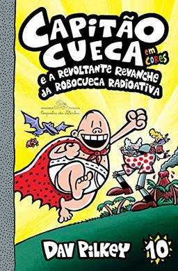 Capitão Cueca e a revoltante revanche da Robocueca Radioativa (As aventuras do Capitão Cueca Livro 10)