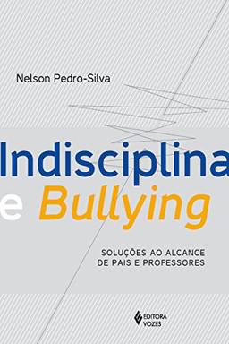 Indisciplina e Bullying: Soluções ao alcance de pais e professores