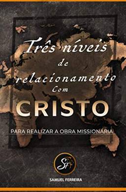 Três Níveis de Relacionamento com Cristo Para Realizar a Obra Missionária: (Portugues)