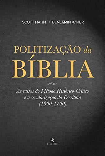 Politização da Bíblia. As Raízes do Método Histórico-Crítico e a Secularização da Escritura. 1300-1700