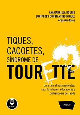 Tiques, Cacoetes, Síndrome de Tourette: Um Manual para Pacientes, seus Familiares, Educadores e Profissionais de Saúde