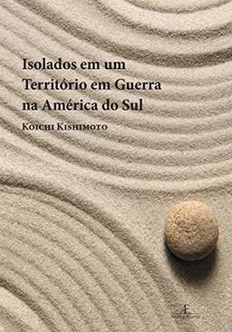 Isolados em um Território em Guerra na América do Sul: Memória dos Desdobramentos da Segunda Guerra na Vida dos Imigrantes Japoneses no Brasil