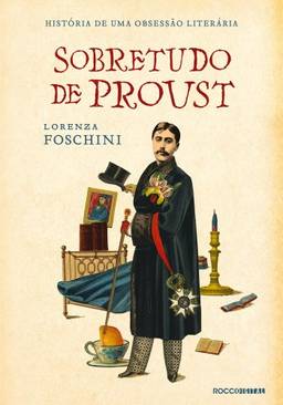 Sobretudo de Proust: História de uma obsessão literária