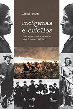 Indígenas e Criollos: Política, Guerra e Traição nas Lutas no Sul da Argentina (1852-1885)