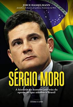 Sérgio Moro: A história do homem por trás da operação que mudou o Brasil
