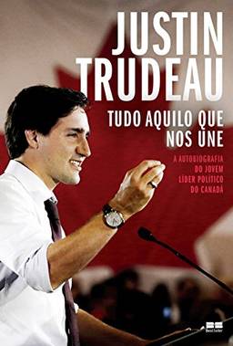 Tudo aquilo que nos une: A autobiografia do jovem líder político do Canadá