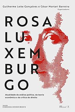 Rosa Luxemburgo: Atualidade da Análise Política, da Teoria Econômica e da Crítica do Direito