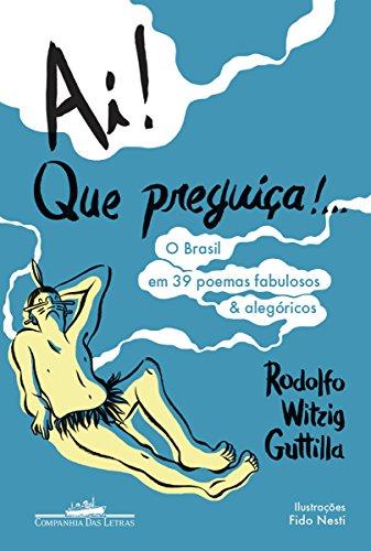 Ai! Que preguiça!...: O Brasil em 39 poemas fabulosos & alegóricos