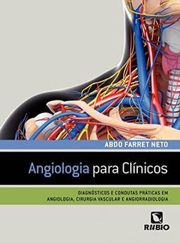 Angiologia Para Clínicos: Diagnósticos e Condutas Práticas em Angiologia, Cirurgia Vascular e Angiorradiologia