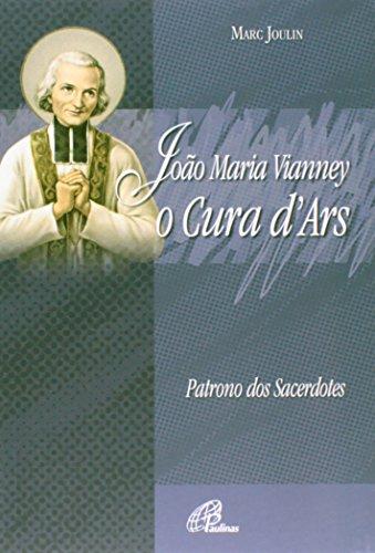 João Maria Vianney - Cura d´Ars: Patrono dos sacerdotes