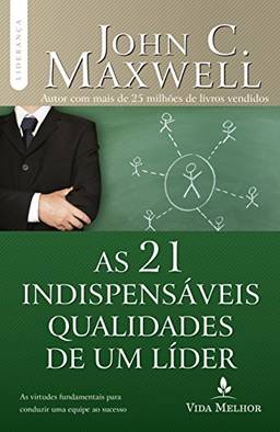 As 21 indispensáveis qualidades de um líder (Coleção Liderança com John C. Maxwell)