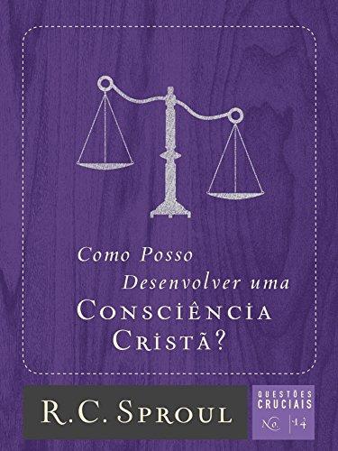 Como Posso Desenvolver uma Consciência Cristã? (Questões Cruciais Livro 14)
